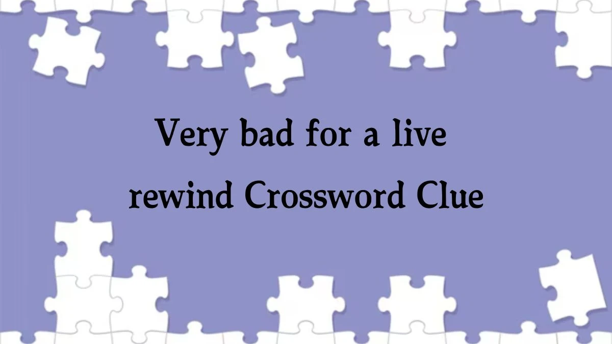 Very bad for a live rewind Crossword Clue Answers on October 01, 2024