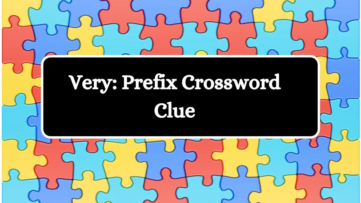 Very: Prefix NYT Crossword Clue Puzzle Answer on September 16, 2024