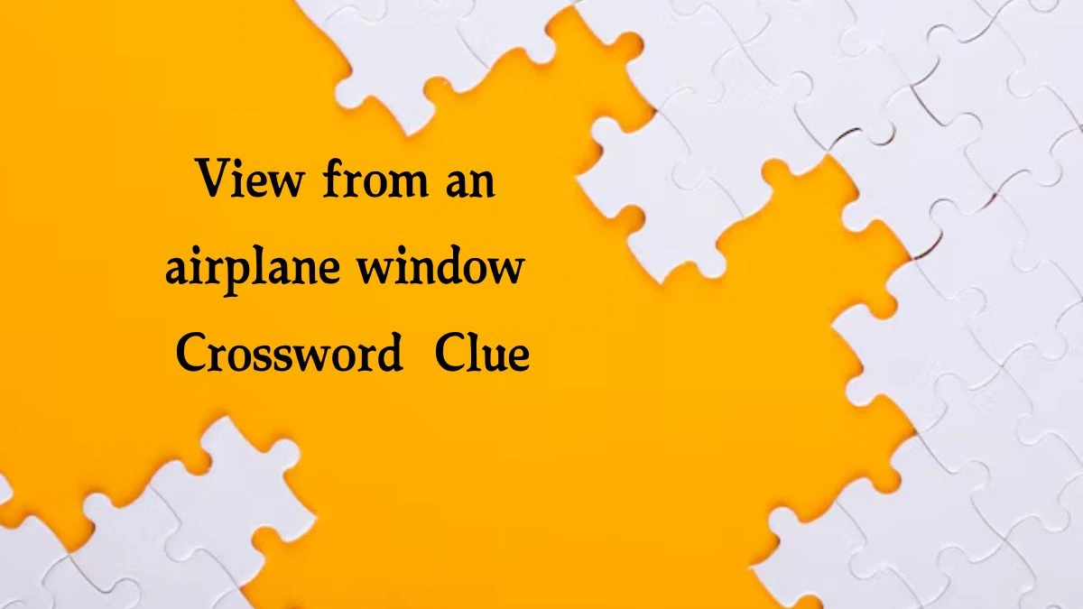 NYT View from an airplane window (3) Crossword Clue Puzzle Answer from September 23, 2024