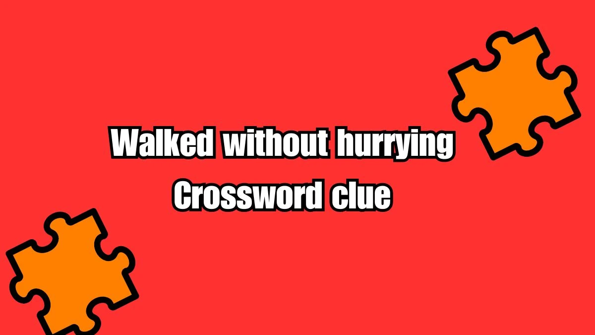 Walked without hurrying Irish Daily Mail Quick Crossword Clue Puzzle Answer from September 19, 2024