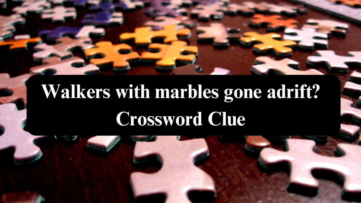 Walkers with marbles gone adrift? Crossword Clue Answers on September 17, 2024