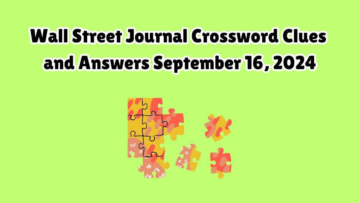 Wall Street Journal Crossword Clues and Answers September 16, 2024