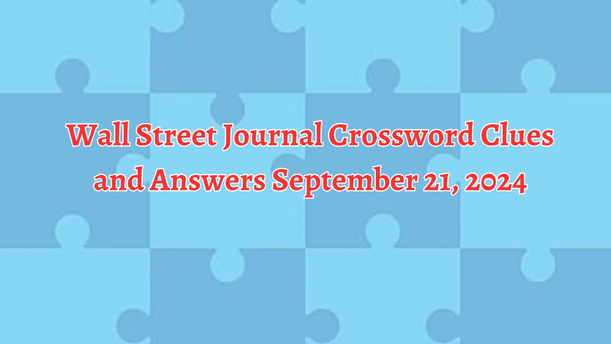 Wall Street Journal Crossword Clues and Answers September 21, 2024