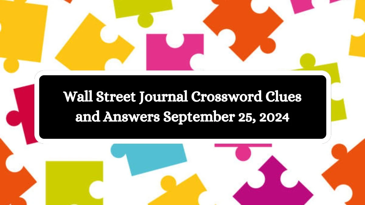 Wall Street Journal Crossword Clues and Answers September 25, 2024