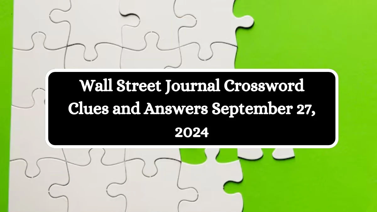 Wall Street Journal Crossword Clues and Answers September 27, 2024