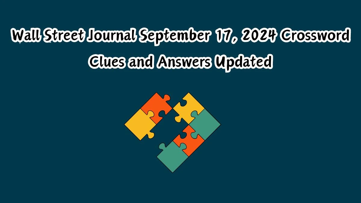 Wall Street Journal September 17, 2024 Crossword Clues and Answers Updated