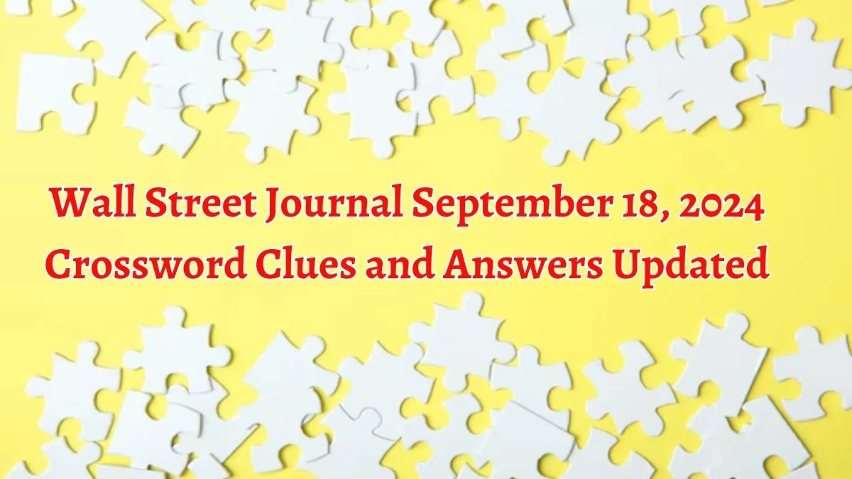 Wall Street Journal September 18, 2024 Crossword Clues and Answers Updated