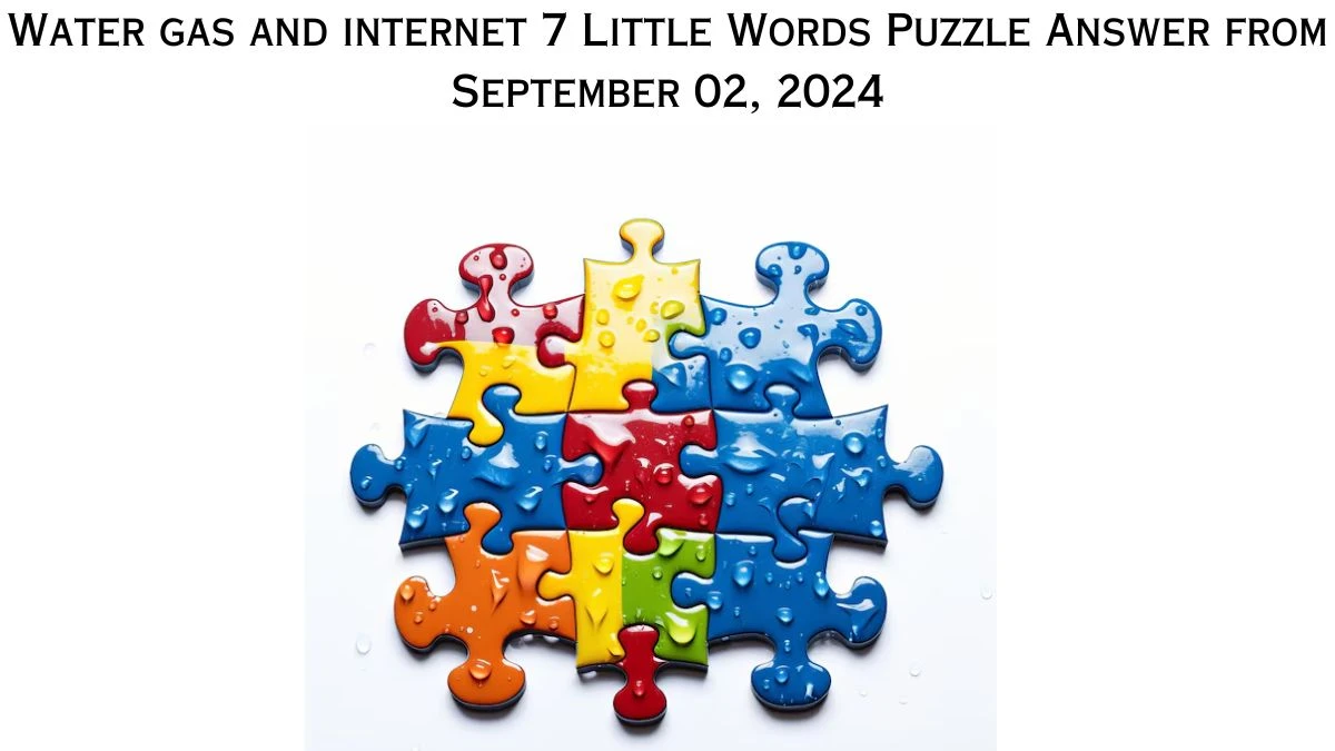 Water gas and internet 7 Little Words Puzzle Answers from September 02, 2024