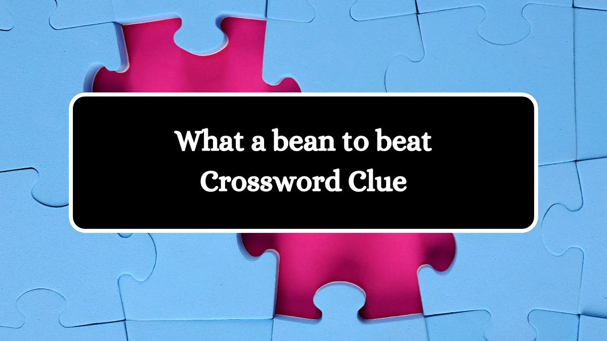 What a bean to beat Crossword Clue Puzzle Answer from September 15, 2024