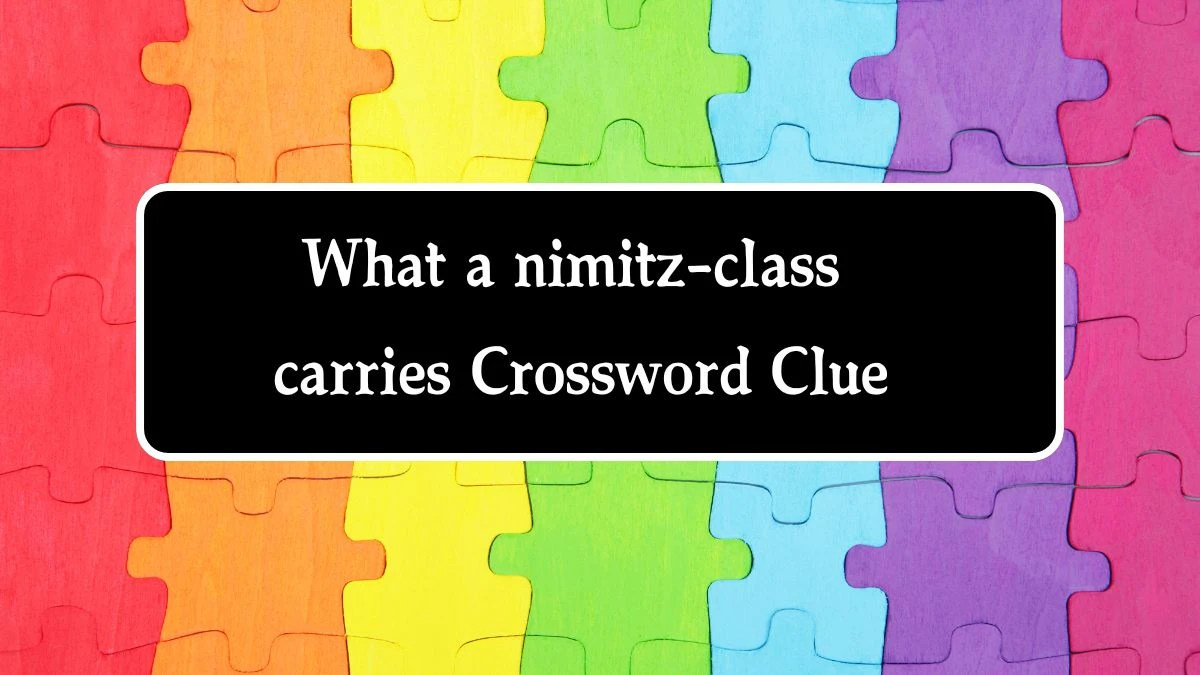 What a nimitz-class carries 7 Little Words Puzzle Answer from September 27, 2024