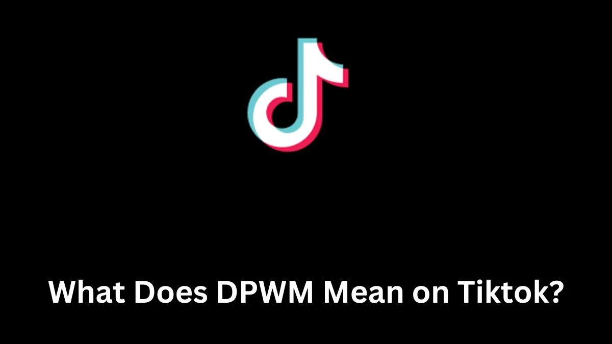 What Does DPWM Mean on Tiktok? Meaning Explained