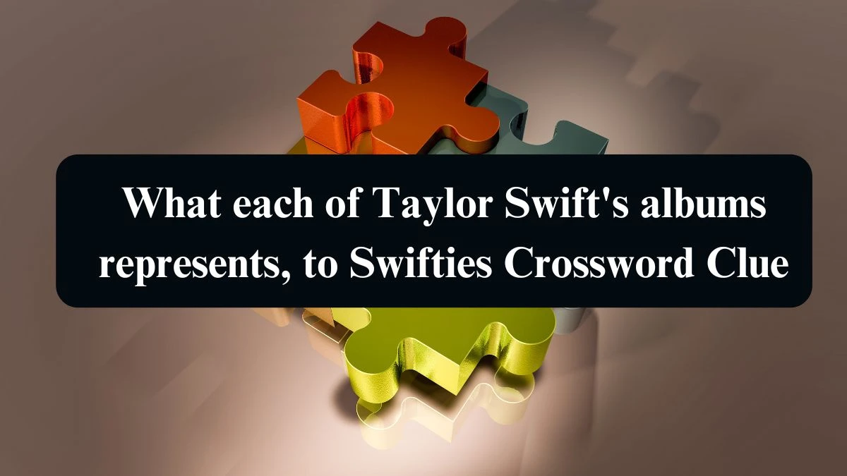 What each of Taylor Swift's albums represents, to Swifties NYT Crossword Clue