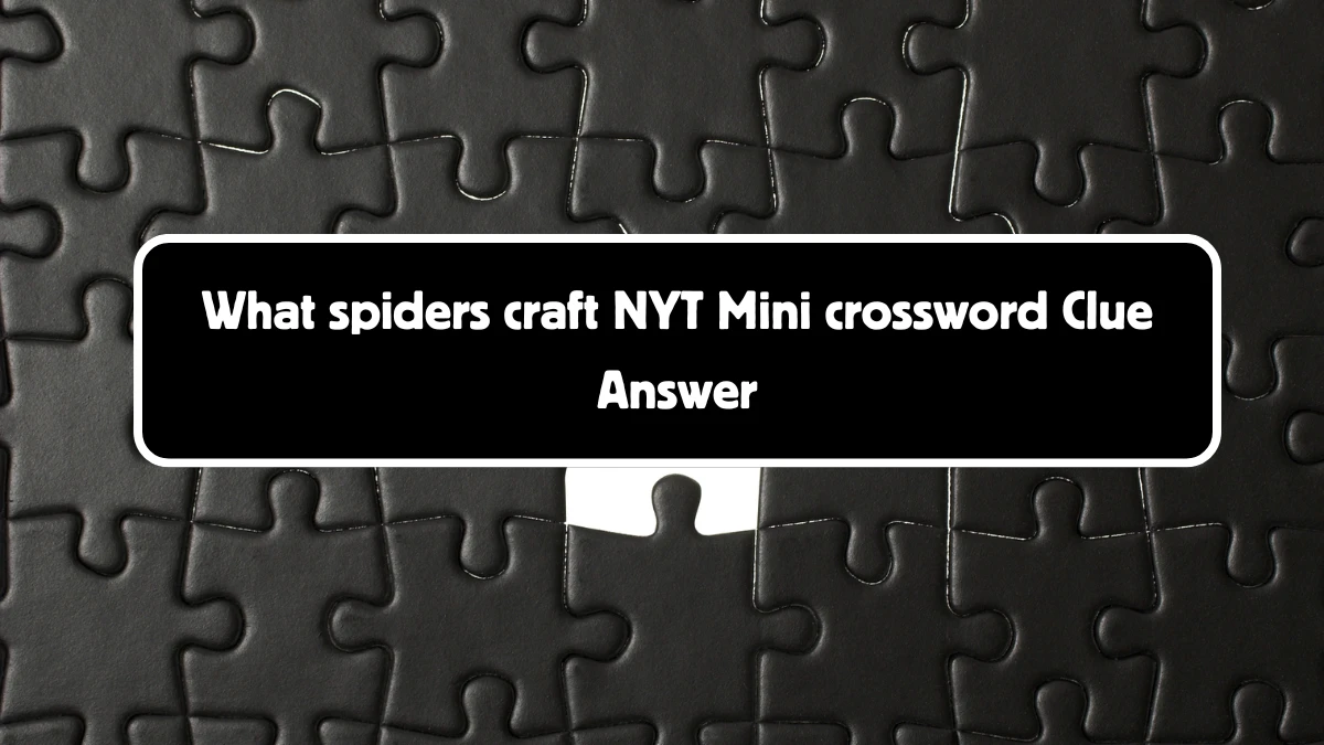 What spiders craft NYT Crossword Clue