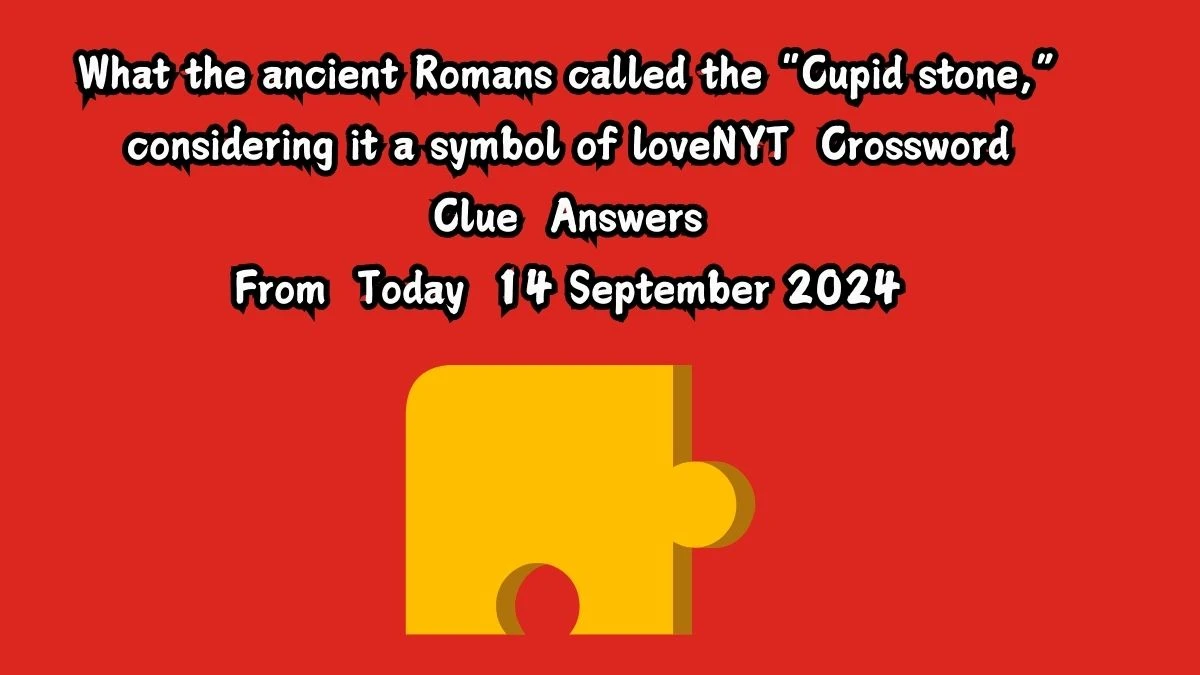 What the ancient Romans called the “Cupid stone,” considering it a symbol of love NYT Crossword Clue Puzzle Answer on September 14, 2024