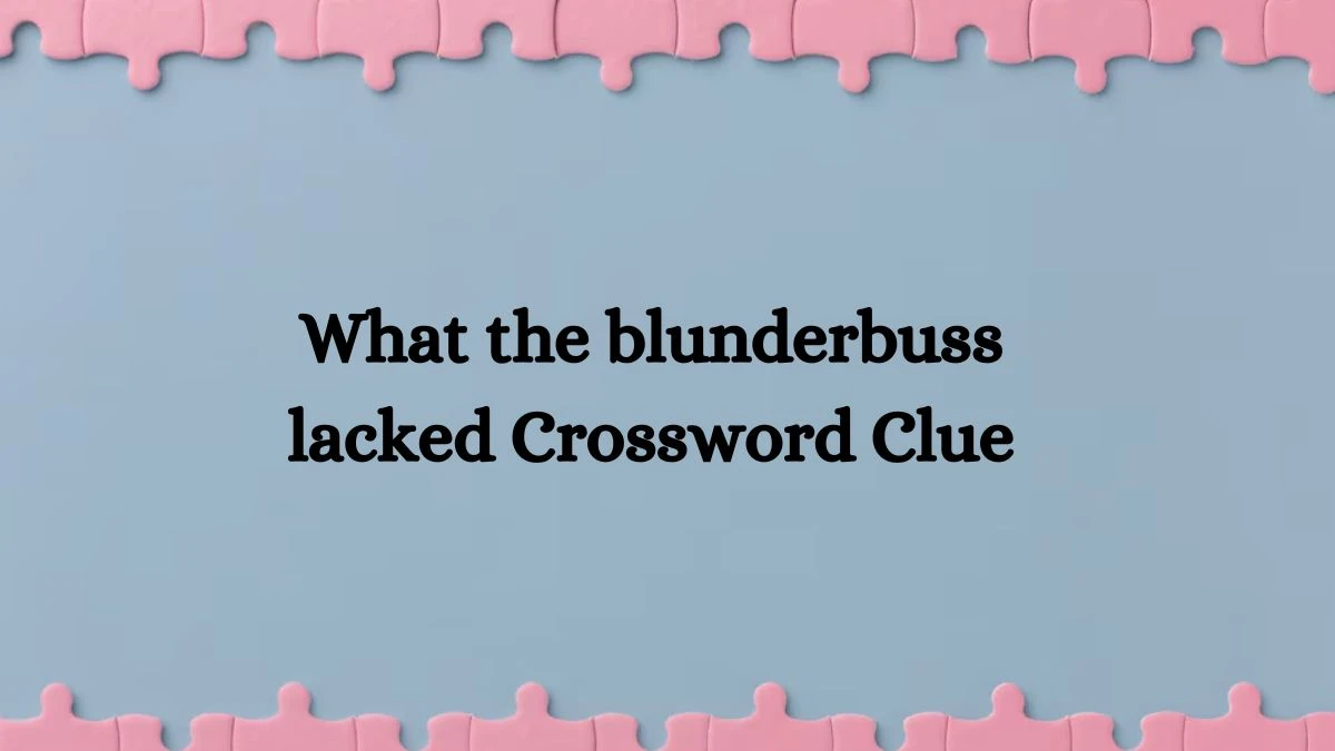 What the blunderbuss lacked 7 Little Words Puzzle Answer from September 17, 2024