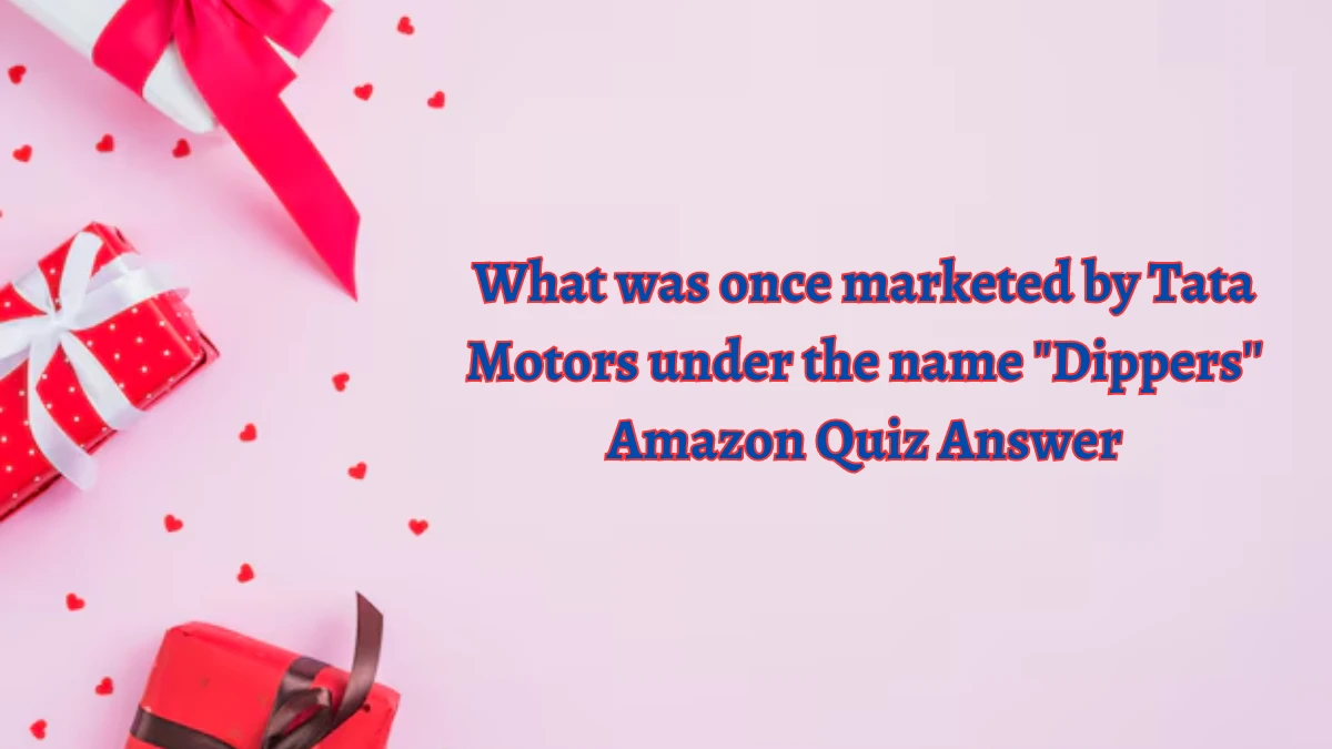 What was once marketed by Tata Motors under the name Dippers'' Amazon Quiz Answer Today September 25, 2024