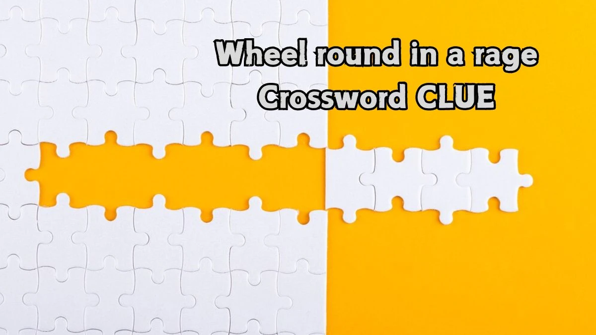 Wheel round in a rage Crossword Clue Answers on September 04, 2024