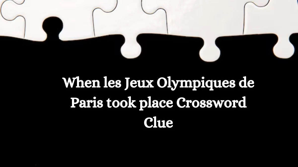 When les Jeux Olympiques de Paris took place NYT Crossword Clue Puzzle Answer on September 18, 2024