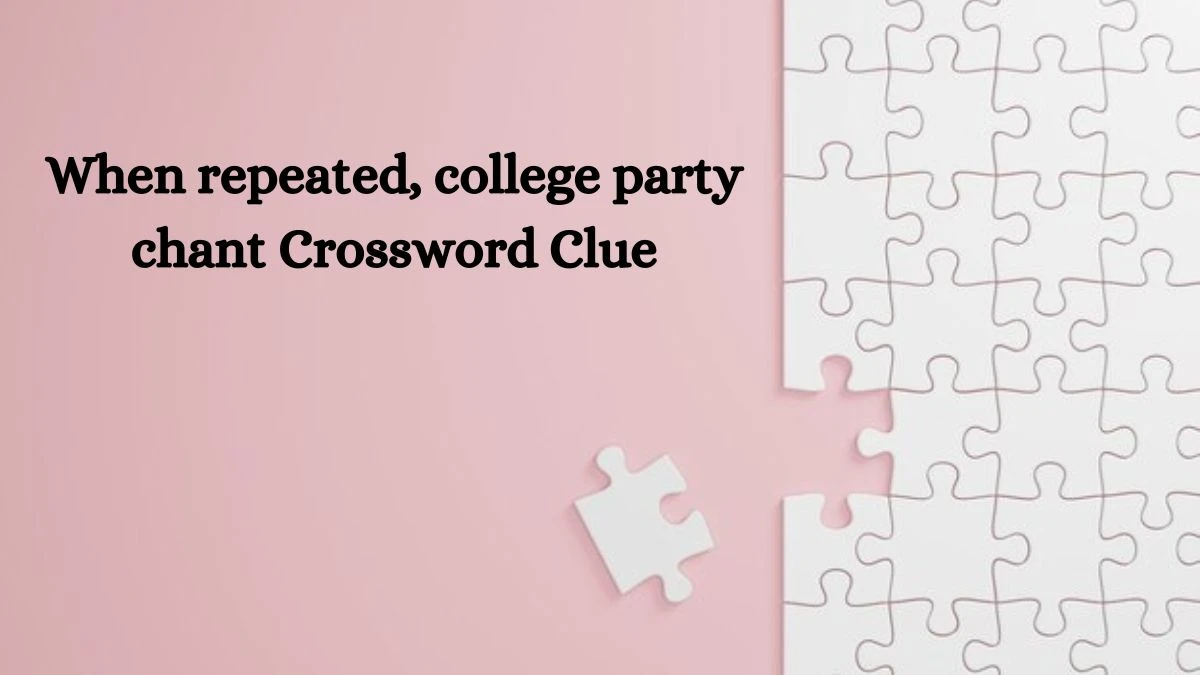 When repeated, college party chant NYT Crossword Clue Puzzle Answer from September 14, 2024