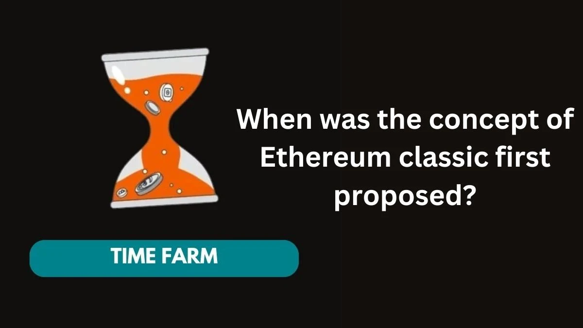 When was the concept of Ethereum classic first proposed? Time Farm Answer Today 12 September 2024