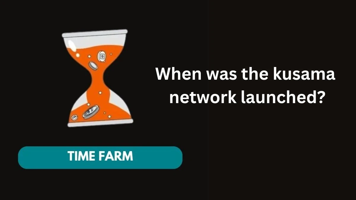 When was the kusama network launched? Time Farm Answer Today 11 September 2024