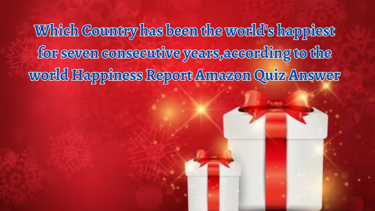 Which Country has been the world's happiest for seven consecutive years,according to the world Happiness Report Amazon Quiz Answer Today September 25, 2024