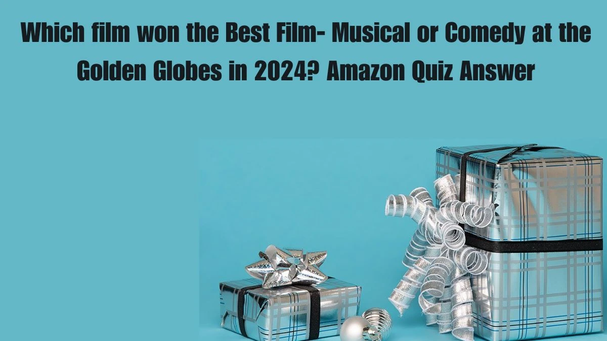 Which film won the Best Film- Musical or Comedy at the Golden Globes in 2024? Amazon Quiz Answer Today September 17, 2024