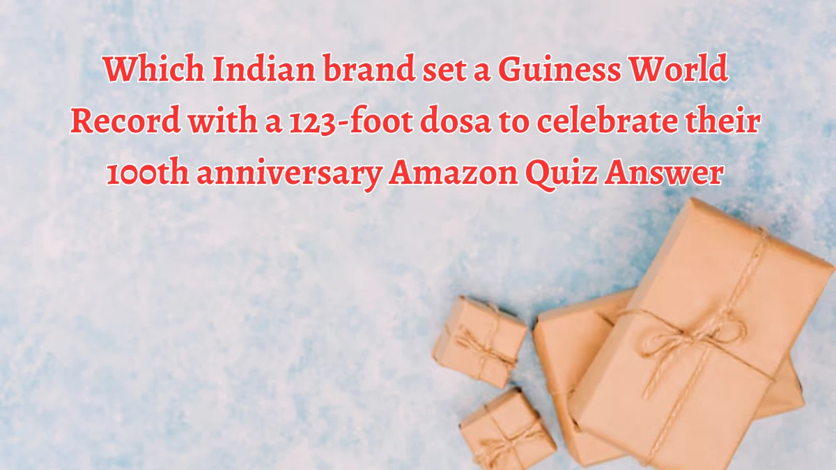 Which Indian brand set a Guiness World Record with a 123-foot dosa to celebrate their 100th anniversary Amazon Quiz Answer Today September 27, 2024