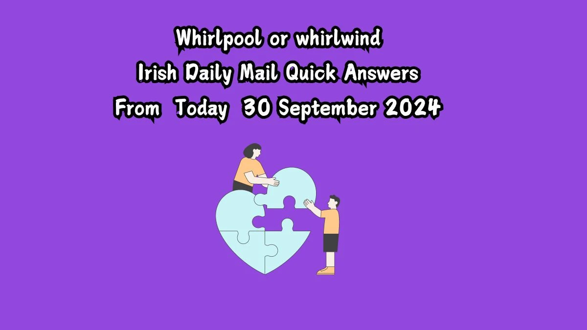 Irish Daily Mail Quick Whirlpool or whirlwind Crossword Clue Puzzle Answer from October 01, 2024