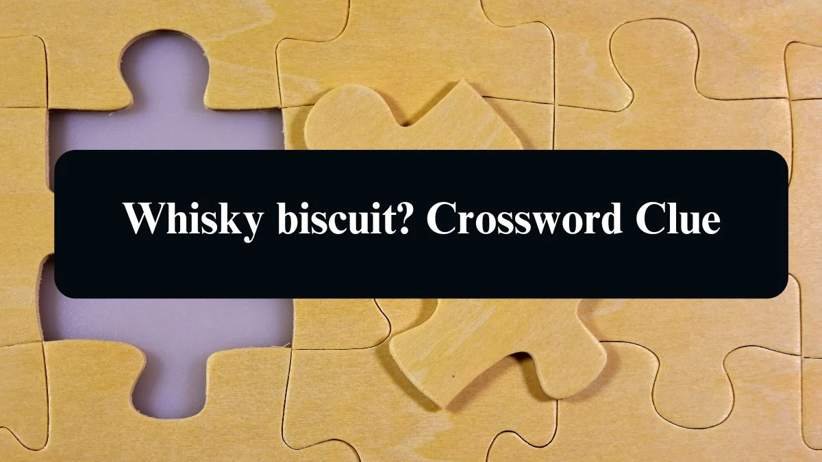 Whisky biscuit? Crossword Clue Puzzle Answer from September 11, 2024