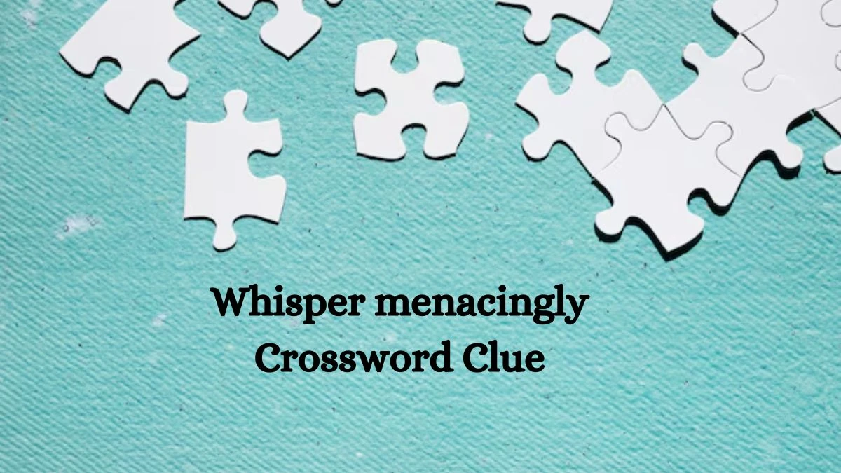 NYT Whisper menacingly Crossword Clue Puzzle Answer from September 25, 2024