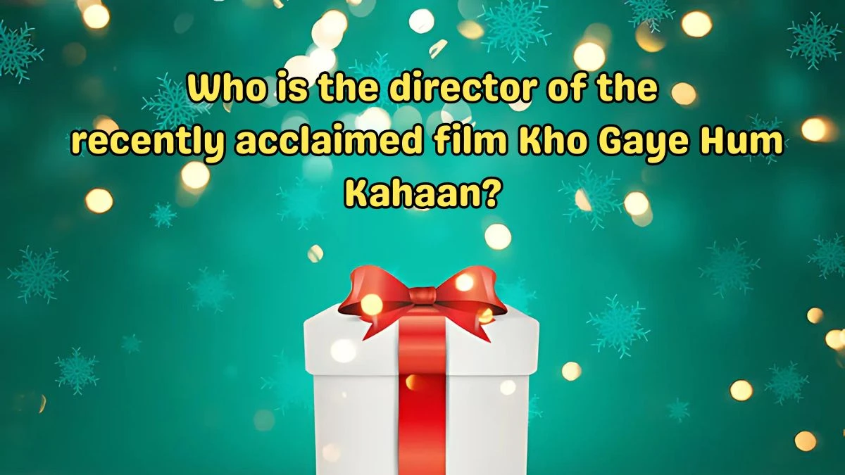 Who is the director of the recently acclaimed film Kho Gaye Hum Kahaan? Amazon Quiz Answer Today September 14, 2024