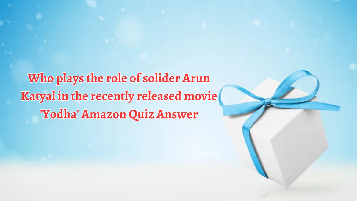 Who plays the role of solider Arun Katyal in the recently released movie 'Yodha' Amazon Quiz Answer Today September 30, 2024