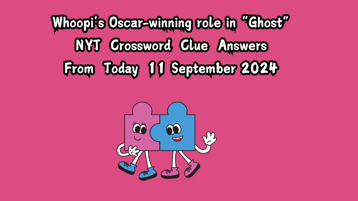 NYT Whoopi’s Oscar-winning role in “Ghost” Crossword Clue Puzzle Answer from September 11, 2024