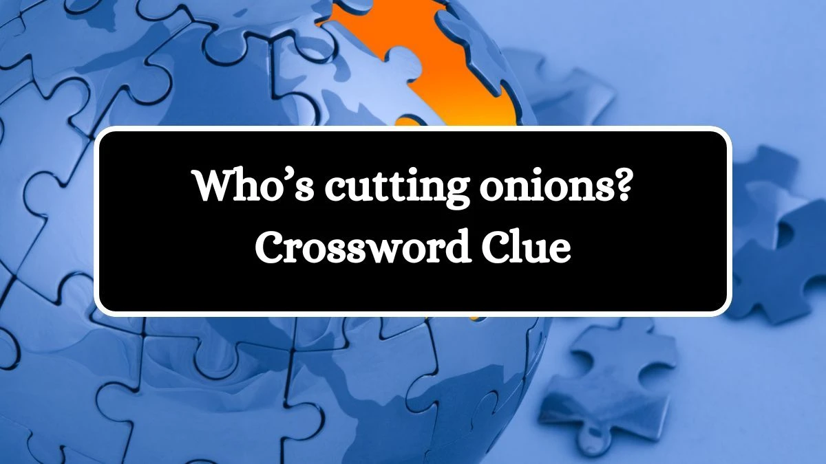 Who’s cutting onions? NYT Crossword Clue Puzzle Answer on September 27, 2024