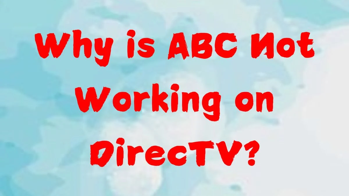 Why is ABC Not Working on DirecTV? Why is ABC Blacked Out on DirecTV?