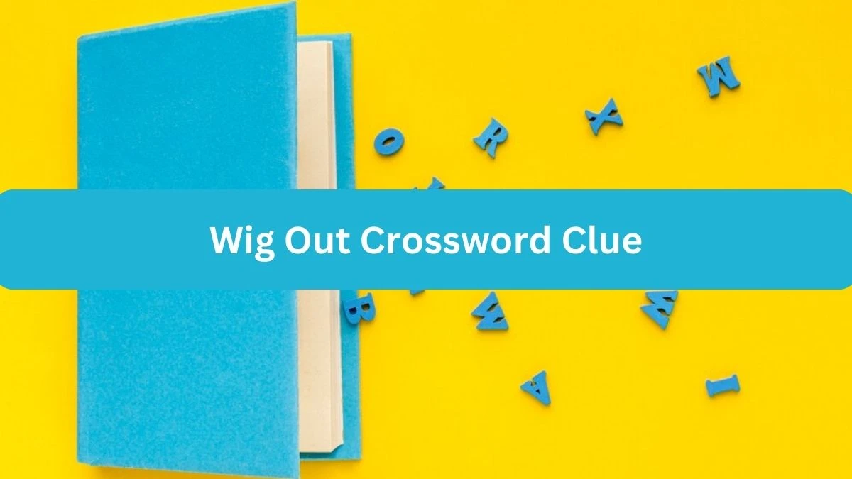 Wig Out NYT Crossword Clue Puzzle Answer from September 25, 2024