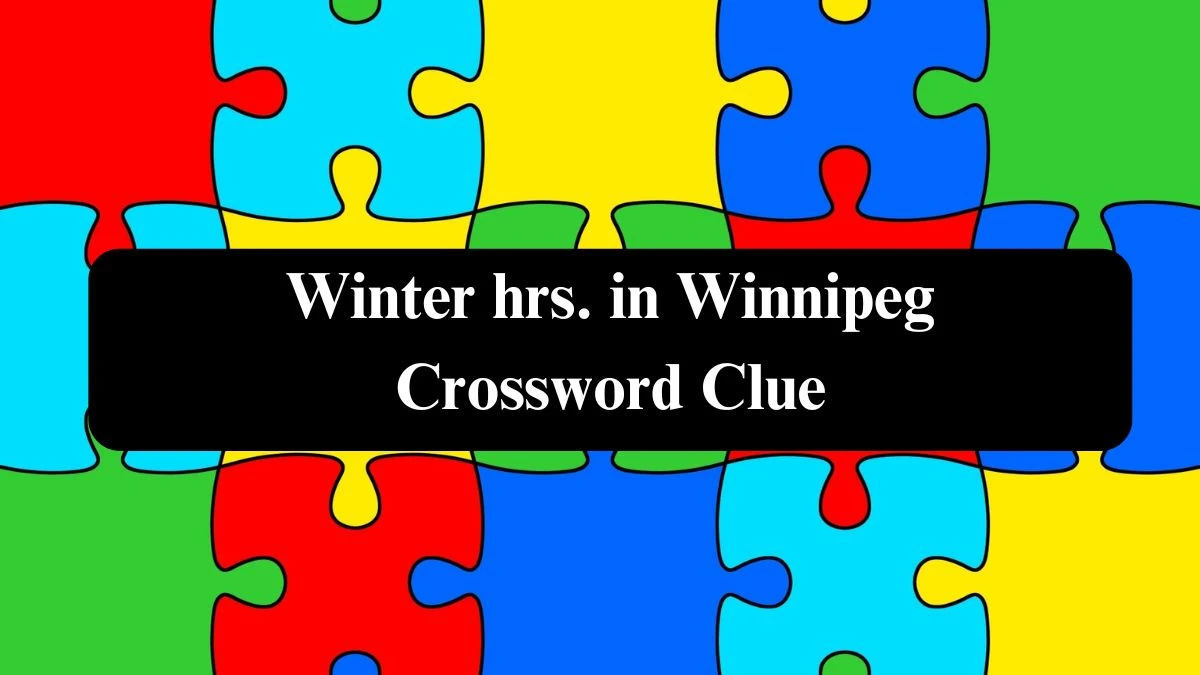 Winter hrs. in Winnipeg (3) NYT Crossword Clue Puzzle Answer from September 18, 2024