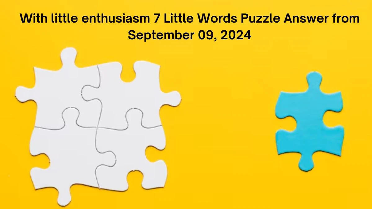 With little enthusiasm 7 Little Words Puzzle Answer from September 09, 2024