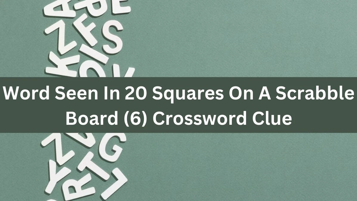 NYT Word Seen In 20 Squares On A Scrabble Board (6) Crossword Clue Puzzle Answer from September 11, 2024