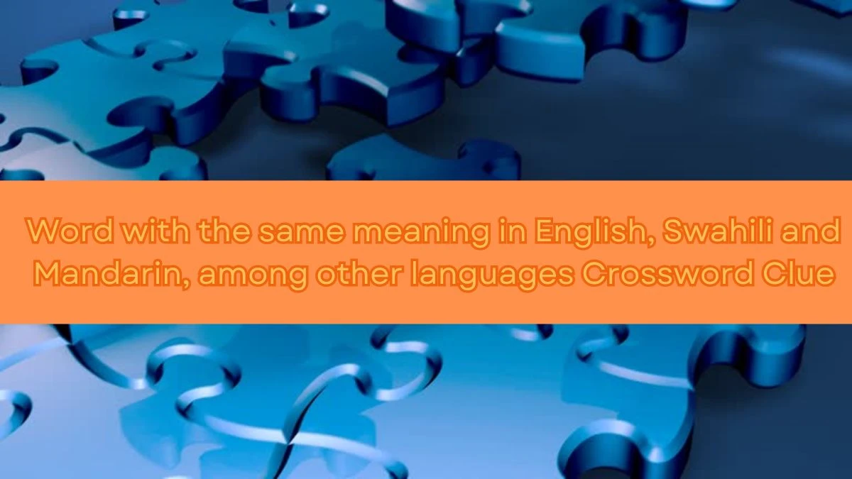 NYT Word with the same meaning in English, Swahili and Mandarin, among other languages Crossword Clue Puzzle Answer from September 14, 2024