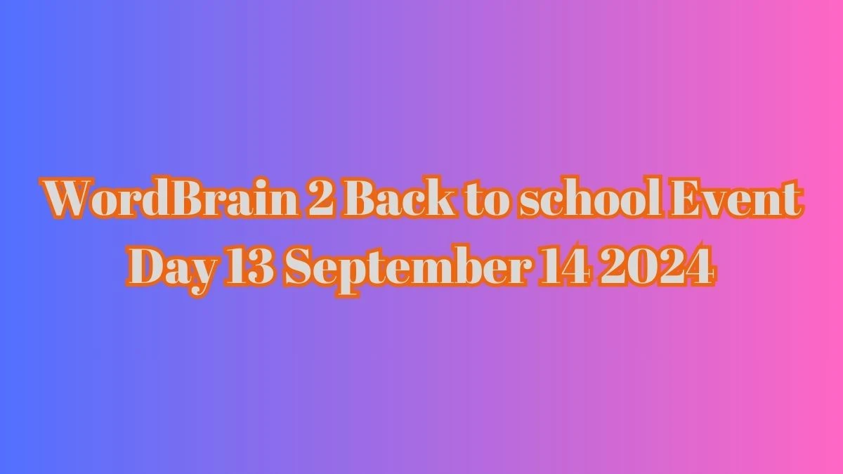 WordBrain 2 Back to school Event Day 13 September 14 2024 - Answer Revealed