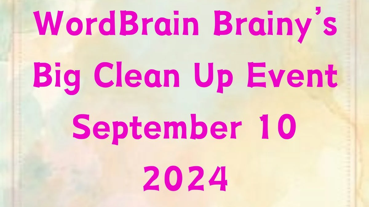 WordBrain Brainy’s Big Clean Up Event September 10 2024 Answers Revealed