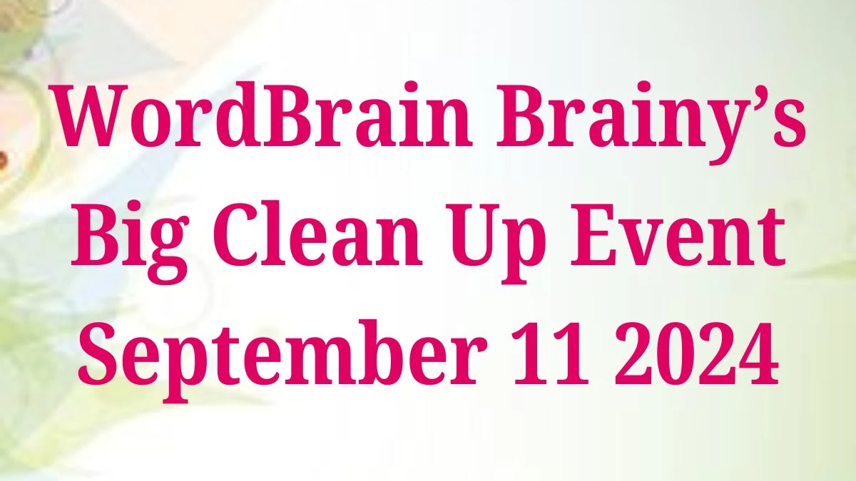 WordBrain Brainy’s Big Clean Up Event September 11 2024 Answers Revealed