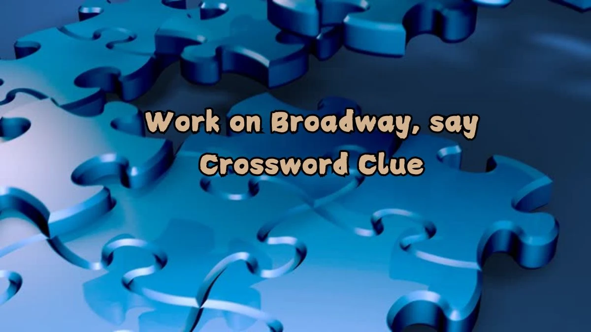 Work on Broadway, say NYT Crossword Clue Puzzle Answer on September 04, 2024