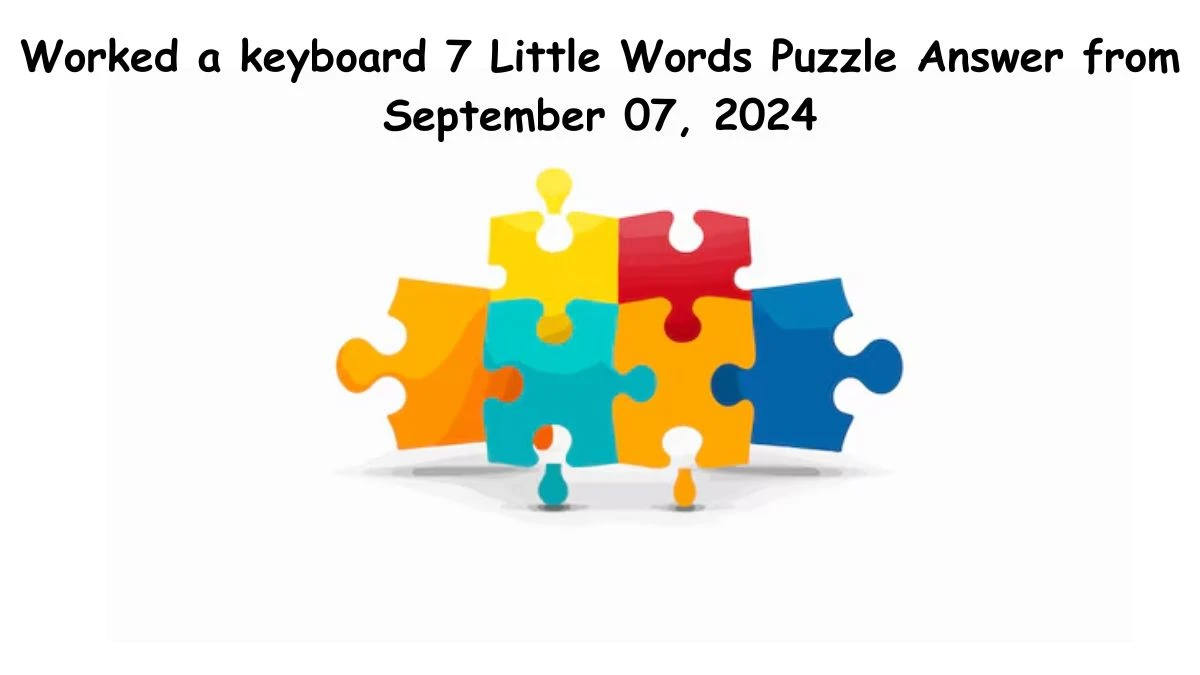 Worked a keyboard 7 Little Words Puzzle Answer from September 07, 2024