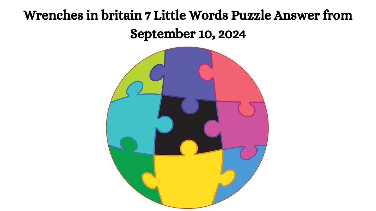 Wrenches in britain 7 Little Words Puzzle Answers from September 10, 2024