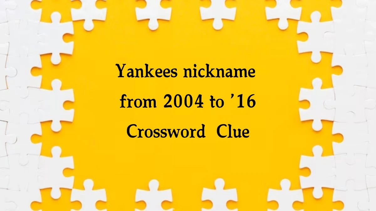 Yankees nickname from 2004 to ’16 NYT Crossword Clue Puzzle Answer from September 23, 2024