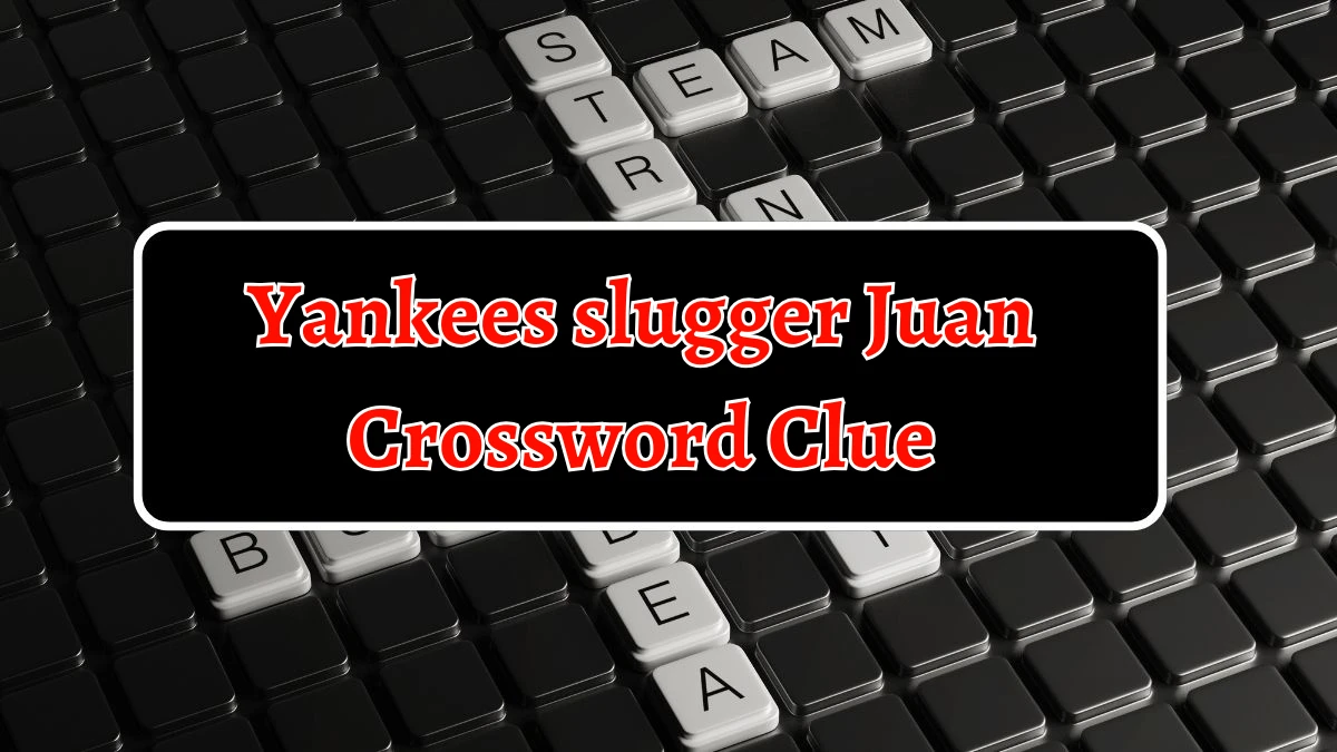 NYT Yankees slugger Juan Crossword Clue Puzzle Answer from September 19, 2024