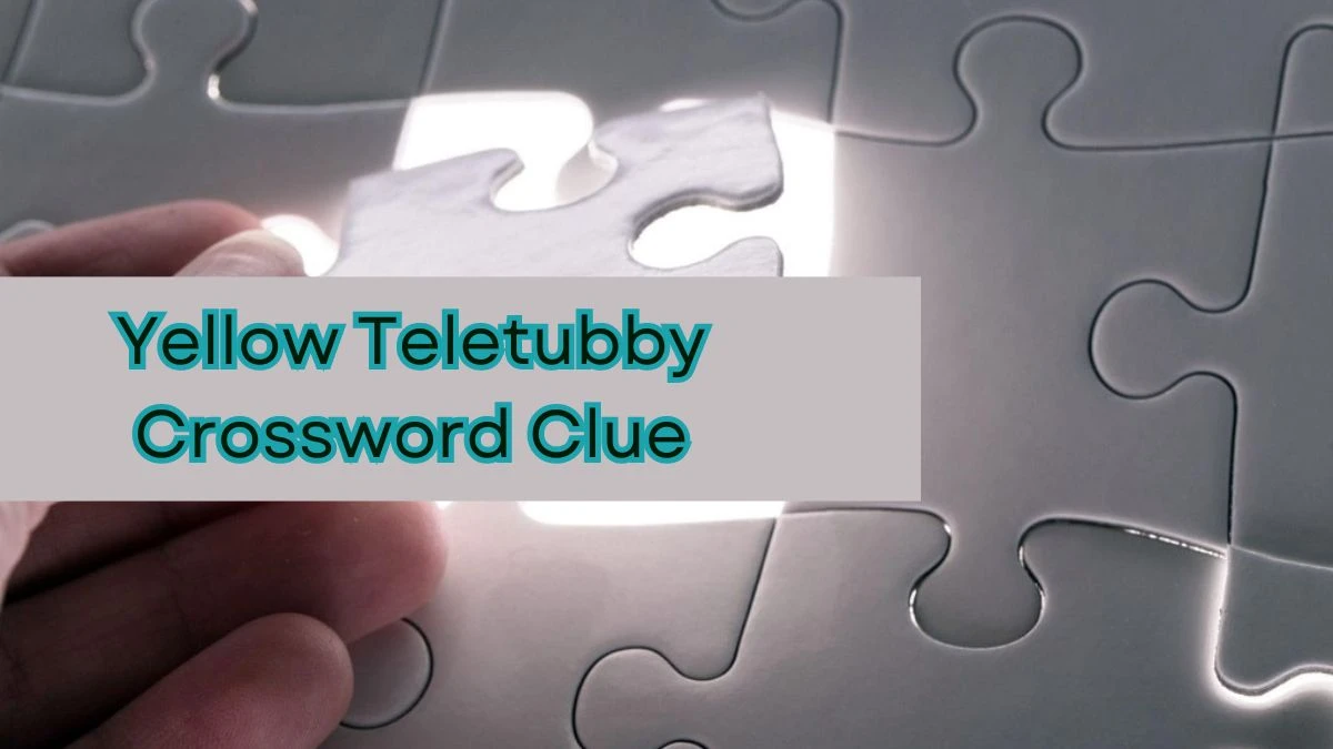 Yellow Teletubby NYT Crossword Clue Puzzle Answer from September 14, 2024